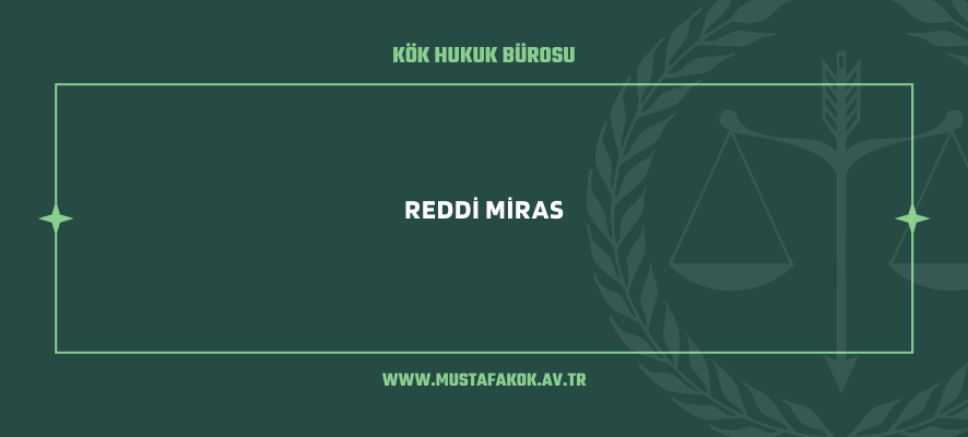 Reddi miras - Maltepe Avukat Mustafa Kök
