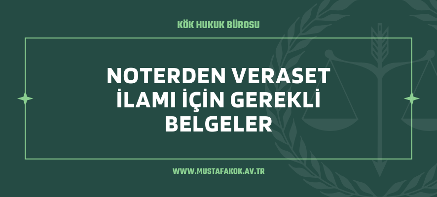 Noterden Veraset İlamı İçin Gerekli Belgeler