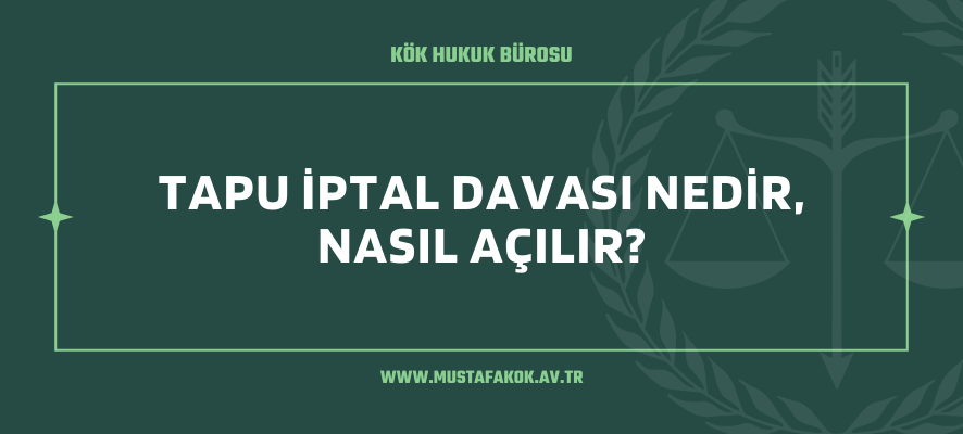 Tapu İptal Davası Nedir, Nasıl Açılır?