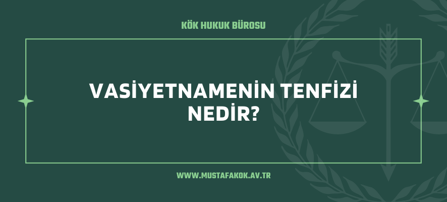 Vasiyetnamenin Tenfizi Nedir?
