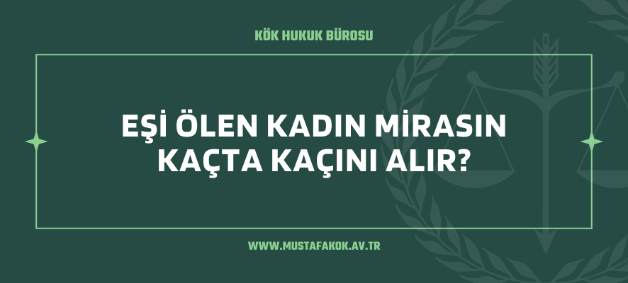 Eşi Ölen Kadın Mirasın Kaçta Kaçını Alır?