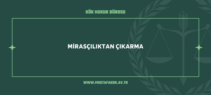 mirasçılıktan çıkarma - Maltepe Avukat Mustafa Kök