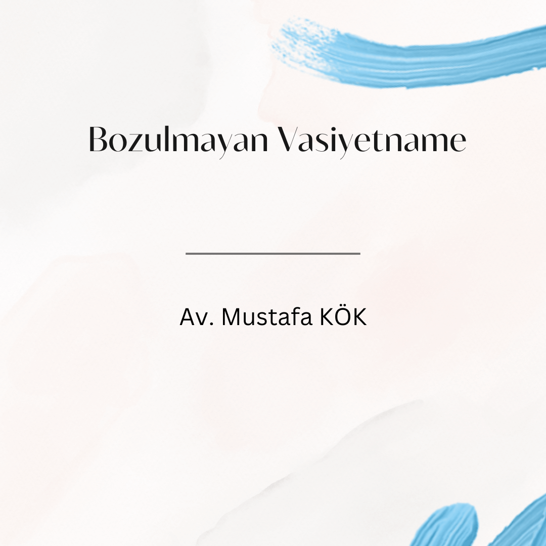 Bozulmayan Vasiyetname Av. Mustafa KÖK