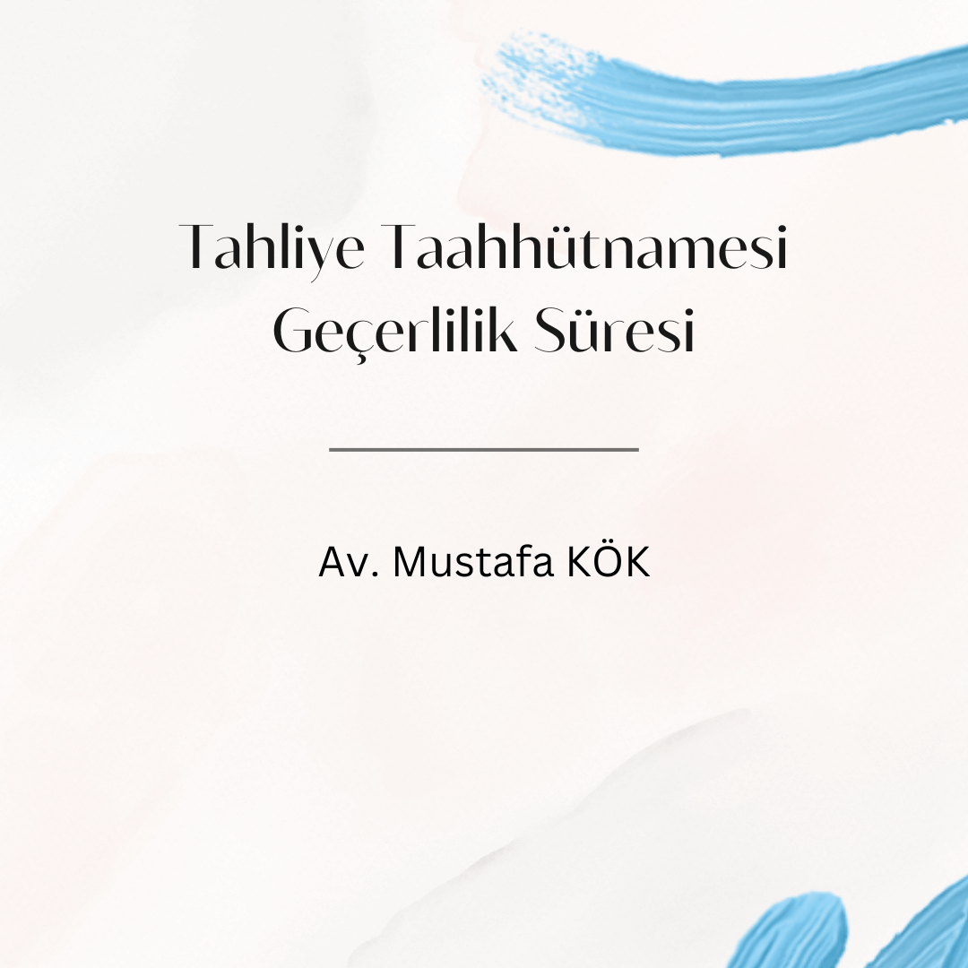 Tahliye Taahhütnamesi Geçerlilik Süresi Av. Mustafa KÖK