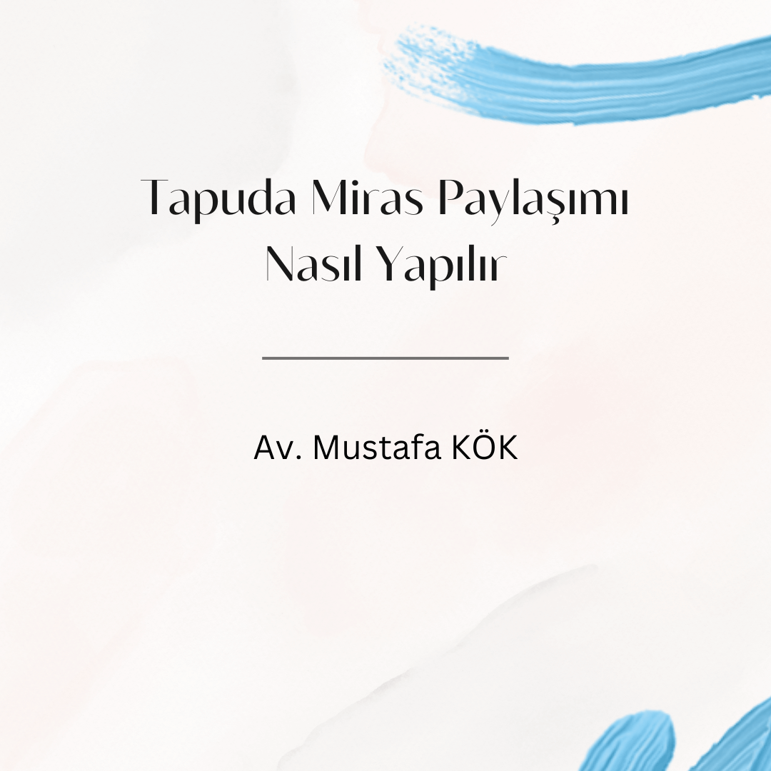 Tapuda Miras Paylaşımı Nasıl Yapılır Av. Mustafa KÖK