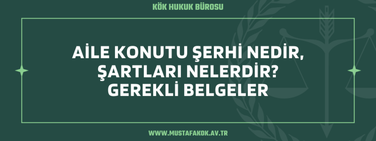 Aile Konutu Şerhi Nedir, Şartları Nelerdir? Gerekli Belgeler