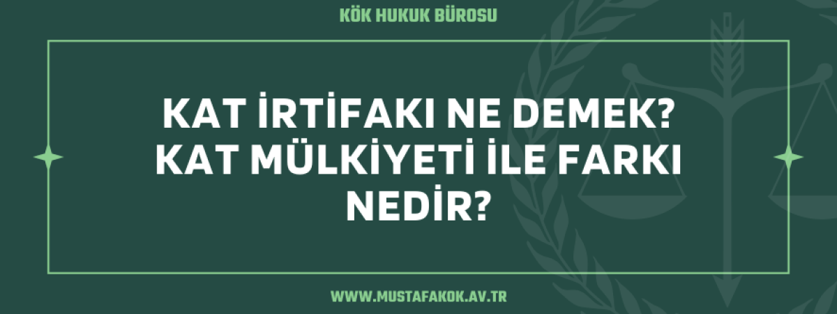 Kat İrtifakı Ne Demek? Kat Mülkiyeti İle Farkı Nedir?