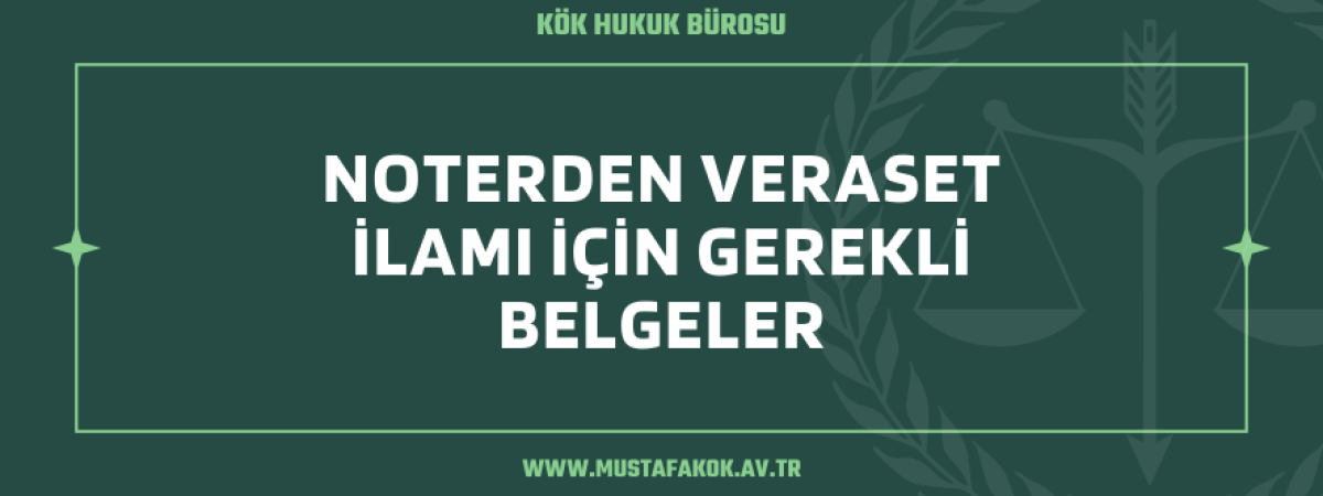 Noterden Veraset İlamı İçin Gerekli Belgeler
