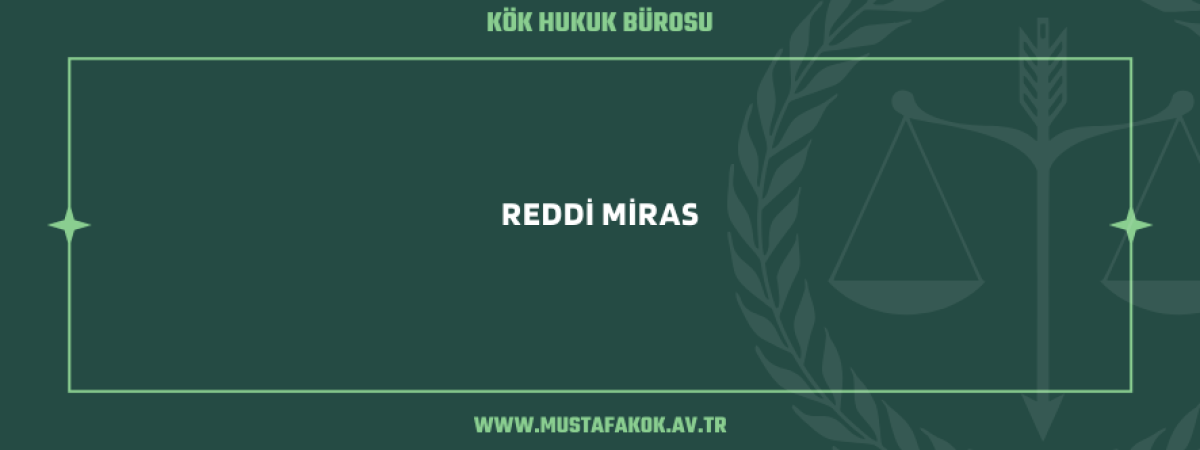 Reddi miras - Maltepe Avukat Mustafa Kök